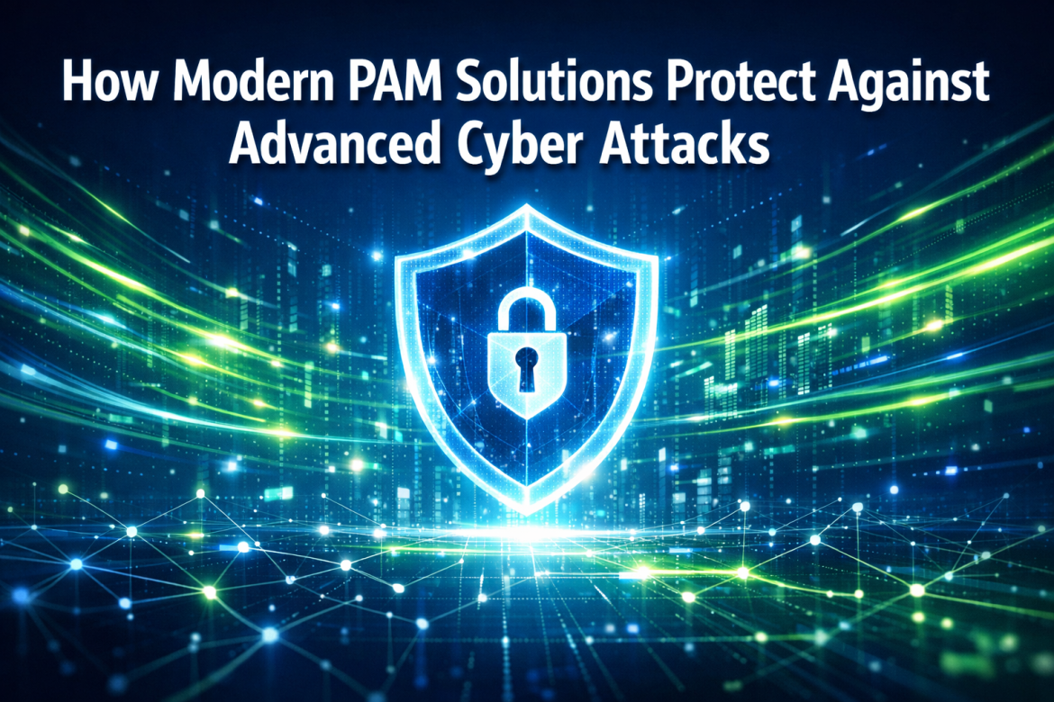How Modern PAM Solutions Protect Against Advanced Cyber Attacks