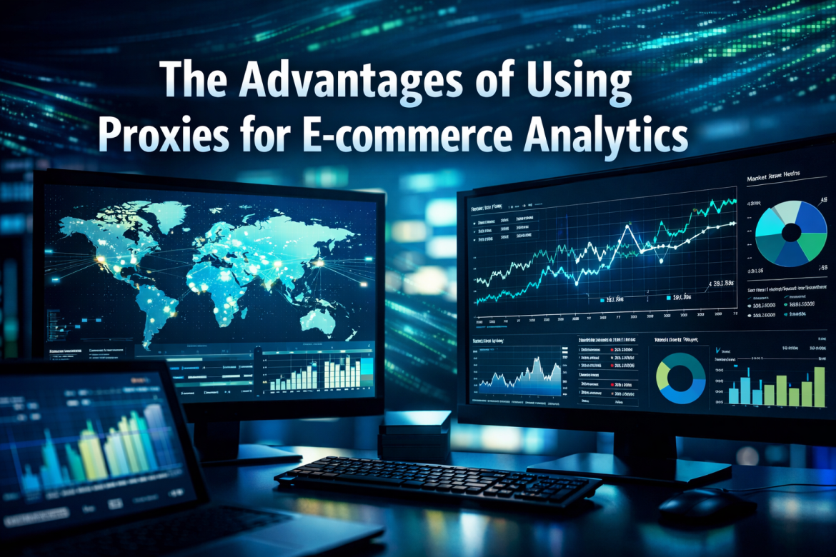 The Advantages of Using Proxies for E-commerce Analytics